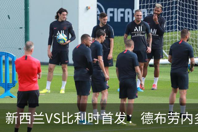 新西兰VS比利时首发：德布劳内多库先发 卢卡库替补待命