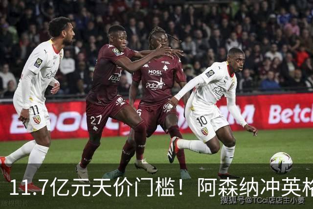 11.7亿元天价门槛！阿森纳冲英格兰足坛转会纪录，全力追逐罗杰斯